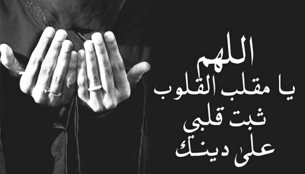 اللهم يا مقلب القلوب ثبت قلبي على دينك