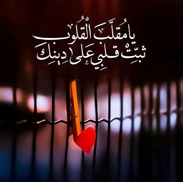 اللهم يا مقلب القلوب ثبت قلبي على دينك
