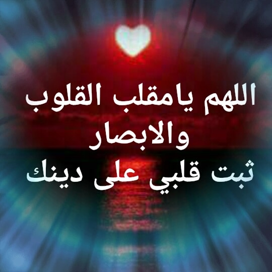 اللهم يا مقلب القلوب ثبت قلبي على دينك