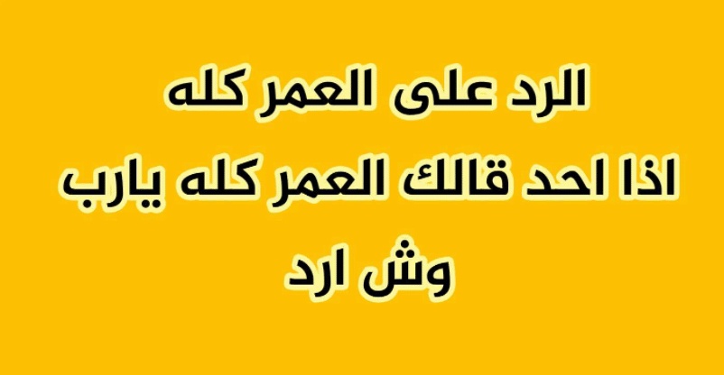وش الرد على العمر كله
